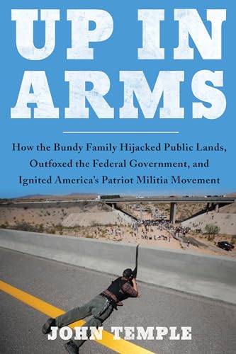 Up in Arms: How the Bundy Family Hijacked Public Lands, Outfoxed the Federal Gov [Hardcover]