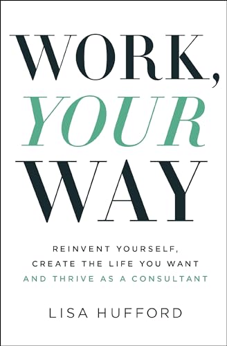 Work, Your Way: Reinvent Yourself, Create the Life You Want and Thrive as a Cons [Paperback]