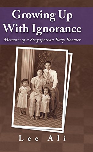 Groing up ith Ignorance  Memoirs of a Singaporean Baby Boomer [Hardcover]