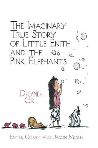 The Imaginary True Story Of Little Enith And The Pink Elephants Dreamer Girl [Paperback]