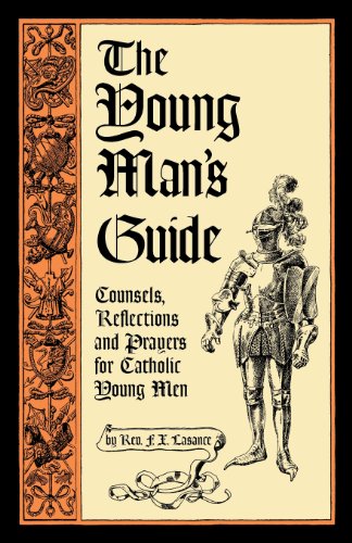 The Young Man's Guide Counsels, Reflections And Prayers For Catholic Young Men [Paperback]