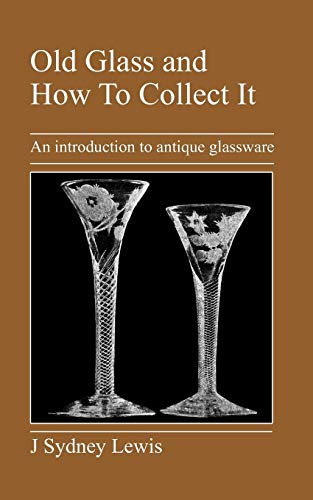 Old Glass And Ho To Collect It An Introduction To Antique Glassare [Paperback]