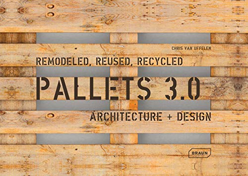 Pallets 3.0. Remodeled, Reused, Recycled: Architecture + Design [Paperback]