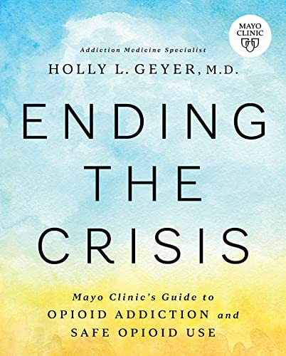 Ending the Crisis: Mayo Clinics Guide to Opi