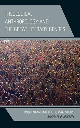 Theological Anthropology and the Great Literary Genres Understanding the Human  [Hardcover]