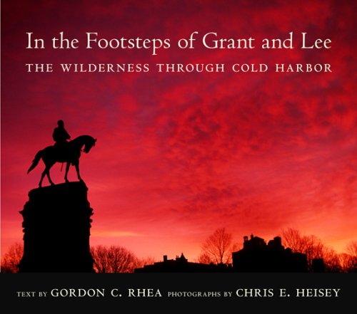 In The Footsteps Of Grant And Lee: The Wilderness Through Cold Harbor [Hardcover]