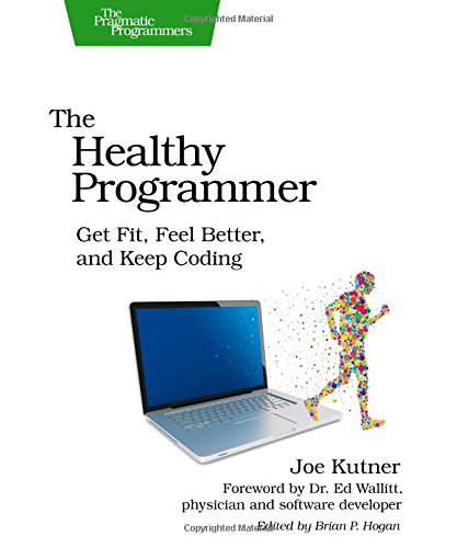 The Healthy Programmer Get Fit, Feel Better, and Keep Coding [Paperback]