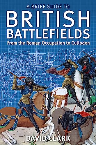 A Brief Guide To British Battlefields From the Roman Occupation to Culloden [Paperback]