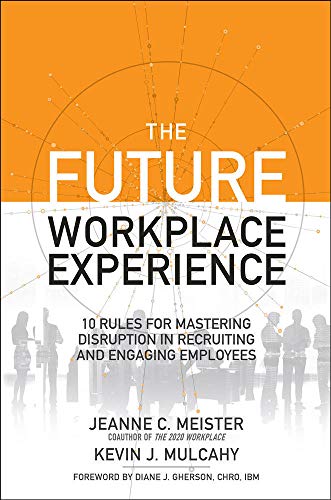 The Future Workplace Experience: 10 Rules For Mastering Disruption in Recruiting [Hardcover]