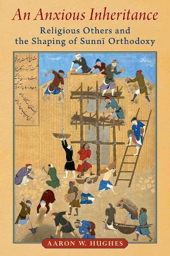 An Anxious Inheritance Religious Others and the Shaping of Sunni Orthodoxy [Hardcover]