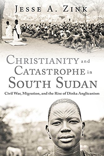 Christianity and Catastrophe in South Sudan  Civil War, Migration, and the Rise [Hardcover]