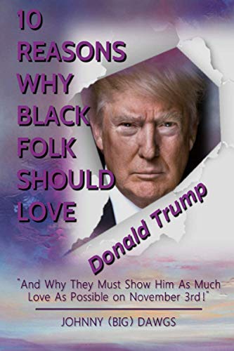 10 Reasons Why Black Folk Should Love Donald Trump  And Why They Must Show Him  [Paperback]