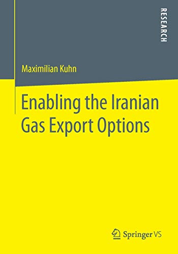 Enabling the Iranian Gas Export Options: The Destiny of Iranian Energy Relations [Paperback]