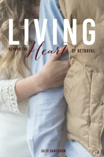 Living Beyond The Heart Of Betrayal Biblically Addressing The Pain Of Sexual S [Paperback]