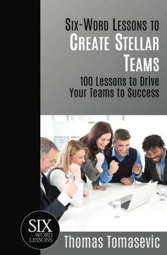 Six-Word Lessons To Create Stellar Teams 100 Lessons To Drive Your Teams To Suc [Paperback]