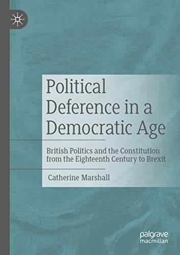 Political Deference in a Democratic Age: British Politics and the Constitution f [Paperback]