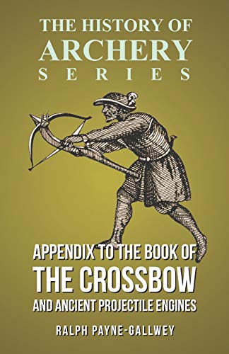 Appendix to the Book of the Crossbo and Ancient Projectile Engines (History of  [Paperback]