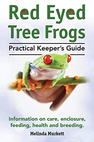 Red Eyed Tree Frogs. Practical Keeper's Guide For Red Eyed Three Frogs. Informat [Paperback]