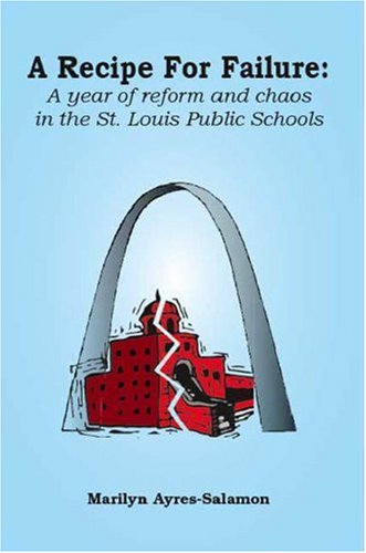 Recipe for Failure  A Year of Reform and Chaos in the St. Louis Public Schools [Paperback]