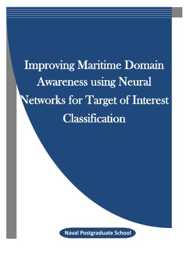 Improving Maritime Domain Aareness Using Neural Netorks For Target Of Interest [Paperback]