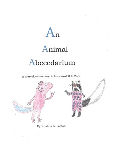 Animal Abecedarium  A Marvelous Menagerie from Axolotl to Zoril [Paperback]