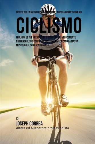 Ricette Per La Massa Muscolare, Prima E Dopo La Competizione Nel Ciclismo Migli [Paperback]