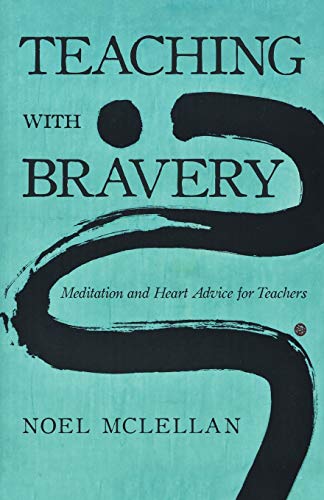 Teaching ith Bravery  Meditation and Heart Advice for Teachers [Paperback]