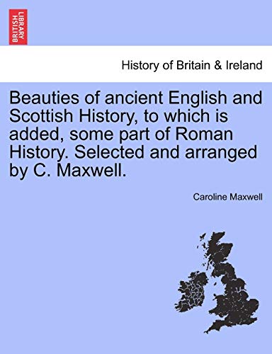 Beauties of Ancient English and Scottish History, to Which Is Added, Some Part o [Paperback]