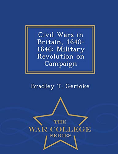 Civil Wars In Britain, 1640-1646 Military Revolution On Campaign - War College  [Paperback]