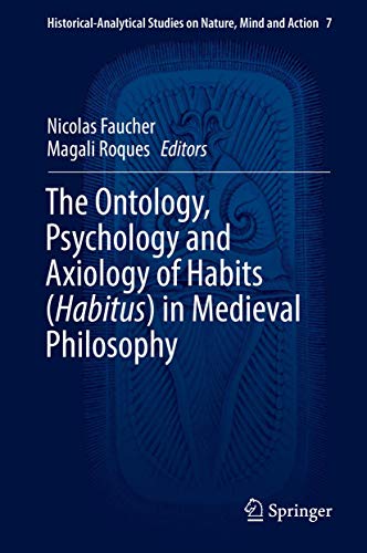 The Ontology, Psychology and Axiology of Habits (Habitus) in Medieval Philosophy [Hardcover]