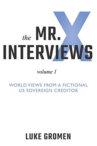 Mr. X Intervies  Volume 1 World Vies from a Fictional Us Sovereign Creditor [Paperback]