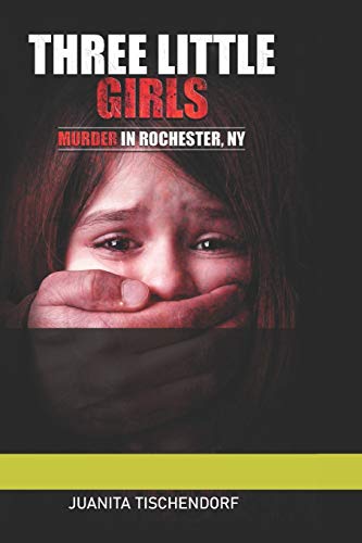 Three Little Girls  Murder in Rochester, New York [Paperback]