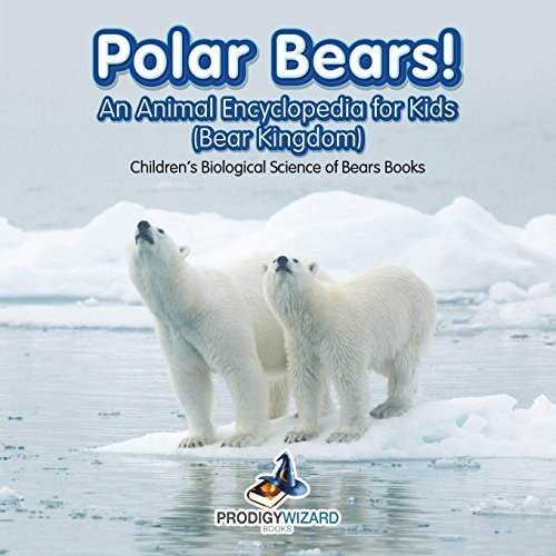 Polar Bears an Animal Encyclopedia for Kids (Bear Kingdom) - Children's Biologi [Paperback]