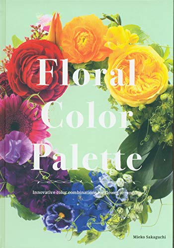 Floral Color Palette: Innovative Color Combinations for Flower Arranging [Hardcover]