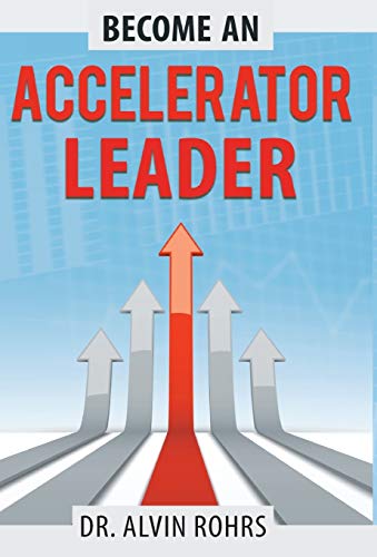 Become an Accelerator Leader  Accelerate Yourself, Others, and Your Organizatio [Hardcover]