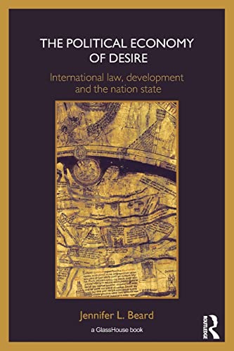 The Political Economy of Desire International La, Development and the Nation S [Paperback]