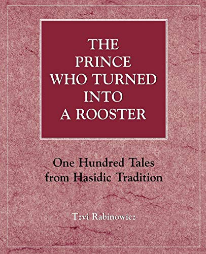 The Prince Who Turned into a Rooster: One Hundred Tales form Hasidic Tradition [Paperback]