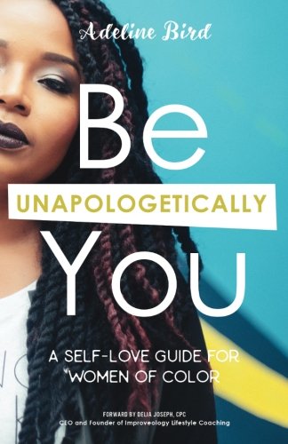 Be Unapologetically You A Self Love Guide For Women Of Color [Paperback]