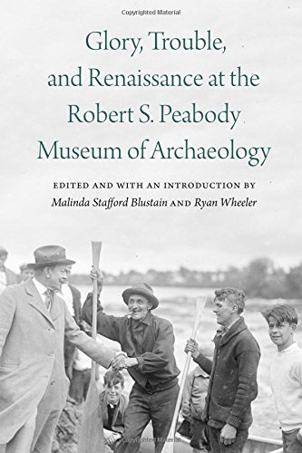 Glory, Trouble, and Renaissance at the Robert S. Peabody Museum of Archaeology [Hardcover]