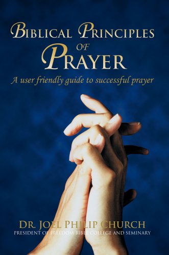 Biblical Principles of Prayer  A user friendly guide to successful Prayer [Hardcover]