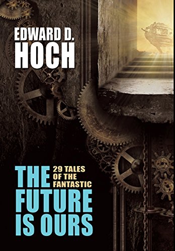 The Future Is Ours The Collected Science Fiction Of Edard D. Hoch [Hardcover]