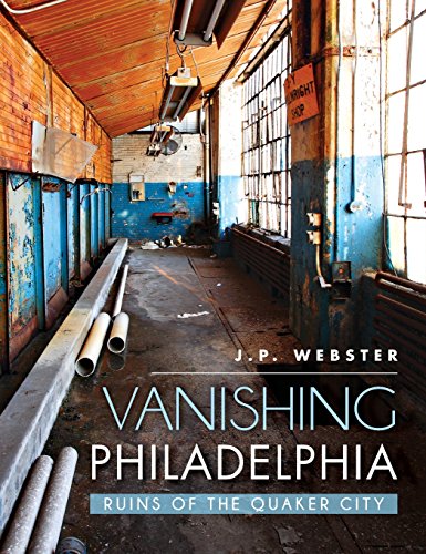 Vanishing Philadelphia  Ruins of the Quaker City [Hardcover]