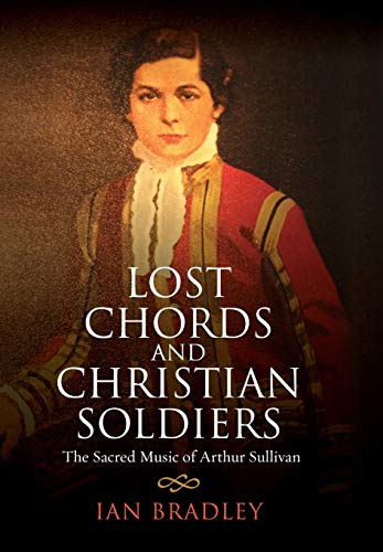 Lost Chords And Christian Soldiers The Sacred Music Of Arthur Sullivan [Hardcover]