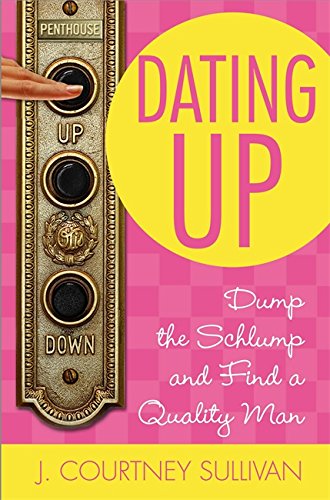 Dating Up Dump the Schlump and Find a Quality Man [Paperback]