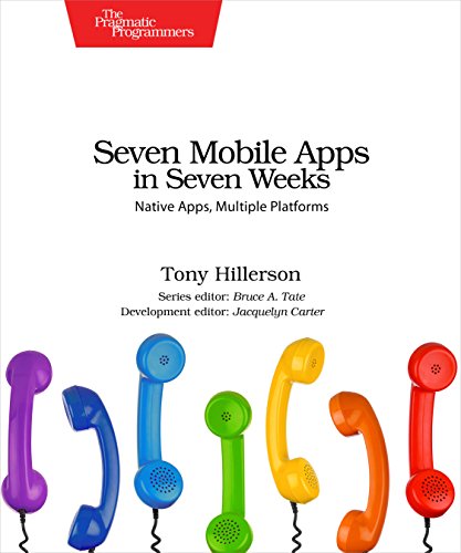 Seven Mobile Apps in Seven Weeks Native Apps, Multiple Platforms [Paperback]