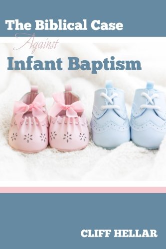 The Biblical Case Against Infant Baptism [Paperback]