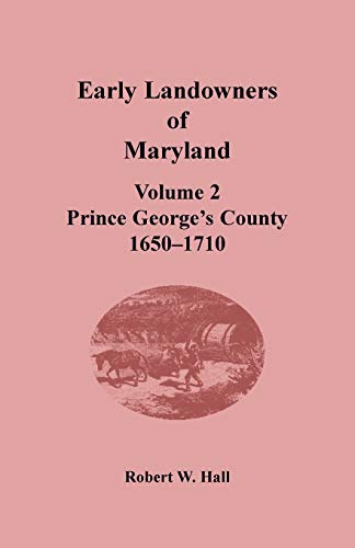 Early Landowners of Maryland, Volume 2  Prince George's County, 1650-1710 [Paperback]