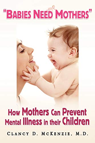 ''babies Need Mothers'' Ho Mothers Can Prevent Mental Illness In Their Childre [Paperback]