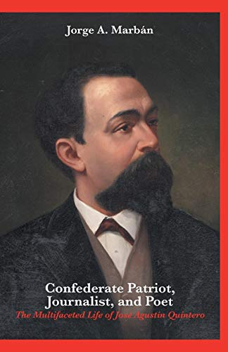 Confederate Patriot, Journalist, And Poet The Multifaceted Life Of Jose Agustin [Paperback]