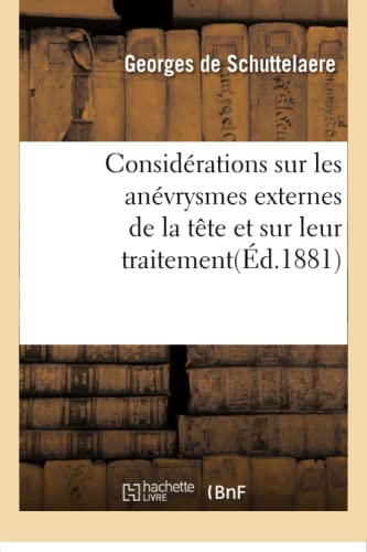 Considerations Sur Les Anevrysmes Externes De La Tete Et Sur Leur Traitement (fr [Paperback]